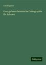 Carl Wagener: Kurz gefasste lateinische Orthographie für Schulen, Buch