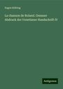 Eugen Kölbing: La chanson de Roland. Genauer Abdruck der Venetianer Handschrift IV, Buch