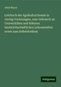 Adolf Mayer: Lehrbuch der Agrikulturchemie in vierzig Vorlesungen, zum Gebrauch an Universitäten und höheren landwirthschaftlichen Lehranstalten sowie zum Selbststudium, Buch