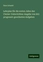 Hans Schmitt: Lehrplan für die ersten Jahre des Clavier-Unterrichtes: Angabe von 603 progressiv geordneten Aufgaben, Buch