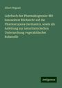 Albert Wigand: Lehrbuch der Pharmakognosie: Mit besonderer Rücksicht auf die Pharmacopoea Germanica, sowie als Anleitung zur naturhistorischen Untersuchung vegetabilischer Rohstoffe, Buch