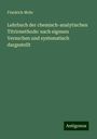 Friedrich Mohr: Lehrbuch der chemisch-analytischen Titrirmethode: nach eigenen Versuchen und systematisch dargestellt, Buch