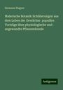 Hermann Wagner: Malerische Botanik Schilderungen aus dem Leben der Gewächse populäre Vorträge über physiologische und angewandte Pflanzenkunde, Buch