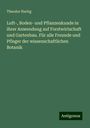 Theodor Hartig: Luft-, Boden- und Pflanzenkunde in ihrer Anwendung auf Forstwirtschaft und Gartenbau. Für alle Freunde und Pfleger der wissenschaftlichen Botanik, Buch