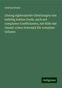 Andreas Raabe: Lösung algebraischer Gleichungen von beliebig hohem Grade, auch mit complexen Coefficienten, mit Hilfe des Gauss’-schen Schema’s für complexe Grössen, Buch