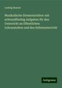 Ludwig Bussler: Musikalische Elementarlehre: mit achtundfünfzig Aufgaben für den Unterricht an öffentlichen Lehranstalten und den Selbstunterricht, Buch