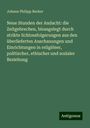 Johann Philipp Becker: Neue Stunden der Andacht: die Zeitgebrechen, blossgelegt durch strikte Schlossfolgerungen aus den überlieferten Anschauungen und Einrichtungen in religiöser, politischer, ethischer und sozialer Beziehung, Buch