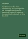 Hugo Magnus: Ophthalmoscopischer Atlas: Tafelerklärung, die physiologischen und pathologischen Formen des Augenhintergrundes für praktische Aertze und Studirende, nach der Natur darestellt, Buch