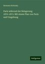 Hermann Robolsky: Paris während der Belagerung 1870-1871: Mit einem Plan von Paris und Umgebung, Buch