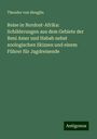 Theodor Von Heuglin: Reise in Nordost-Afrika: Schilderungen aus dem Gebiete der Beni Amer und Habab nebst zoologischen Skizzen und einem Führer für Jagdreisende, Buch