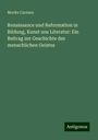 Moritz Carriere: Renaissance und Reformation in Bildung, Kunst uns Literatur: Ein Beitrag zur Geschichte des menschlichen Geistes, Buch