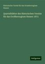 Historischer Verein für das Grossherzogtum Hessen: Quartalblätter des Historischen Vereins für das Großherzogtum Hessen 1873, Buch