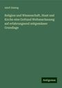 Adolf Zeising: Religion und Wissenschaft, Staat und Kirche eine Gottund Weltanschauung auf erfahrungsund zeitgemässer Grundlage, Buch