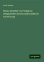 Adolf Bastian: Reisen in China von Peking zur mongolischen Grenze und Rueckkehr nach Europa, Buch