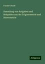 Friedrich Reidt: Sammlung von Aufgaben und Beispielen aus der Trigonometrie und Stereometrie, Buch