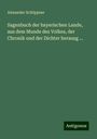 Alexander Schöppner: Sagenbuch der bayerischen Lande, aus dem Munde des Volkes, der Chronik und der Dichter herausg ..., Buch