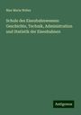 Max Maria Weber: Schule des Eisenbahnwesens: Geschichte, Technik, Administration und Statistik der Eisenbahnen, Buch