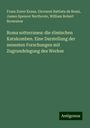 Franz Xaver Kraus: Roma sotterranea: die römischen Katakomben. Eine Darstellung der neuesten Forschungen mit Zugrundelegung des Werkes, Buch