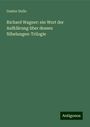 Gustav Dullo: Richard Wagner: ein Wort der Aufklärung über dessen Nibelungen-Trilogie, Buch