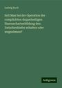 Ludwig Koch: Soll Man bei der Operation der complicirten doppelseitigen Hasenschartenbildung den Zwischenkiefer erhalten oder wegnehmen?, Buch