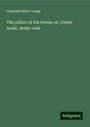 Charlotte Mary Yonge: The pillars of the house; or, Under wode, under rode, Buch