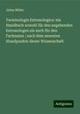 Julius Müller: Terminologia Entomologica: ein Handbuch sowohl für den angehenden Entomologen als auch für den Fachmann ; nach dem neuesten Standpunkte dieser Wissenschaft, Buch