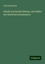 Adolf Rosenberg: Sebald und Barthel Beham, zwei Maler der deutschen Renaissance, Buch