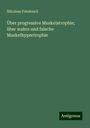 Nikolaus Friedreich: Über progressive Muskelatrophie; über wahre und falsche Muskelhypertrophie, Buch