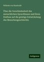 Wilhelm Von Humboldt: Über die Verschiedenheit des menschlichen Sprachbaues und ihren Einfluss auf die geistige Entwickelung des Menschengeschlechts, Buch