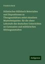 Friedrich Beck: Stilistisches Hilfsbuch Materialien und Dispositionen zu Übungsaufsätzen nebst einzelnen Musterbeispielen für die obere Lehrstufe des deutschen Unterrichtes an Gymnasien und militärischen Bildungsanstalten, Buch