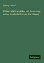 Ludwig Uhland: Uhland als Dramatiker mit Benutzung seines handschriftlichen Nachlasses, Buch