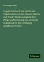 Christoph Giebel: Vogelschutzbuch: Die nützlichen Vögel unserer Aecker, Wiesen, Gärten und Wälder Nothwendigkeit ihrer Pflege und Schonung und ihre hohe Bedeutung für die Vertilgung schädlicher Thiere, Buch