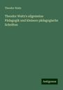 Theodor Waitz: Theodor Waitz's allgemeine Pädagogik und kleinere pädagogische Schriften, Buch