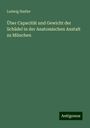 Ludwig Hudler: Über Capacität und Gewicht der Schädel in der Anatomischen Anstalt zu München, Buch