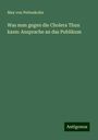 Max Von Pettenkofer: Was man gegen die Cholera Thun kann: Ansprache an das Publikum, Buch