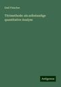 Emil Fleischer: Titrimethode: als selbstandige quantitative Analyse, Buch