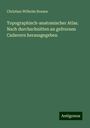 Christian Wilhelm Braune: Topographisch-anatomischer Atlas. Nach durchschnitten an gefrornen Cadavern herausgegeben, Buch