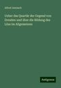 Alfred Jentzsch: Ueber das Quartär der Gegend von Dresden und über die Bildung des Löss im Allgemeinen, Buch