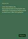 Heinrich Fick: Ueber den Einfluss der Naturwissenschaft auf das Recht: eine öffentliche Vorlesung im Rathhaussaale zu Zürich am 7. März 1872 gehalten, Buch