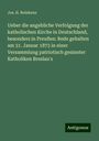 Jos. H. Reinkens: Ueber die angebliche Verfolgung der katholischen Kirche in Deutschland, besonders in Preußen: Rede gehalten am 31. Januar 1873 in einer Versammlung patriotisch gesinnter Katholiken Breslau's, Buch