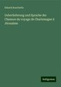 Eduard Koschwitz: Ueberlieferung und Sprache der Chanson du voyage de Charlemagne à Jérusalem, Buch