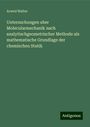 Arwed Walter: Untersuchungen uber Molecularmechanik nach analytischgeometrischer Methode als mathematische Grundlage der chemischen Statik, Buch