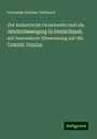 Hermann Schulze-Delitzsch: Der industrielle Grossbesitz und die Arbeiterbewegung in Deutschland, mit besonderer Hinweisung auf die Gewerk-Vereine, Buch