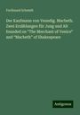 Ferdinand Schmidt: Der Kaufmann von Venedig. Macbeth. Zwei Erzählungen für Jung und Alt founded on ¿The Merchant of Venice¿ and ¿Macbeth¿ of Shakespeare, Buch