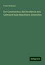 Franz Reuleaux: Der Constructeur: Ein Handbuch zum Gebrauch beim Maschinen-Entwerfen, Buch