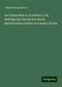 Johann Georg Batton: Der Kaiserdom zu Frankfurt a. M.: Beiträge zur Geschichte des St. Bartholomäus-Stiftes und seiner Kirche, Buch