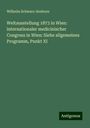 Wilhelm Schwarz-Senborn: Weltausstellung 1873 in Wien: internationaler medicinischer Congress in Wien: Siehe allgemeines Programm, Punkt XI, Buch