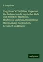 R. Voigtländer: Voigtländer's Pfalzführer Wegweiser für die Besucher der bayrischen Pfalz und der Städte Mannheim, Heidelberg, Carlsruhe, Weissenburg, Worms, Mainz, Saarbrücken, Kreuznach und Bingen, Buch