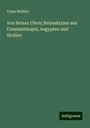 Franz Wallner: Von fernen Ufern; Reiseskizzen aus Constantinopel, Aegypten und Sicilien, Buch