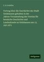 C. H. Schöffer: Vortrag über die Geschichte der Stadt Gelnhausen gehalten in der Jahres-Versammlung des Vereins für hessische Geschichte und LandesKunde zu Gelnhausen am 13. Juli 1871, Buch